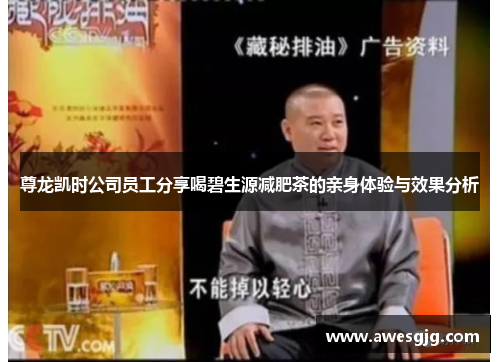 尊龙凯时公司员工分享喝碧生源减肥茶的亲身体验与效果分析