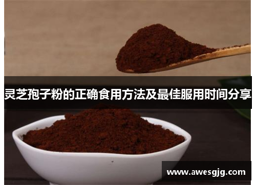 灵芝孢子粉的正确食用方法及最佳服用时间分享